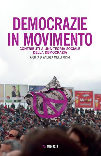 Democrazie in movimento. Contributi per una teoria sociologica della democrazia  - Libro Mimesis 2022, Mimesis | Libraccio.it