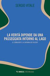 La verità dipende da una passeggiata intorno al lago. Le Corbusier e la capanna dei filosofi