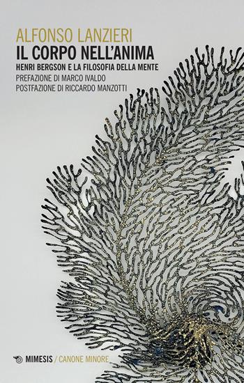 Il corpo nell'anima. Henri Bergson e la filosofia della mente - Alfonso Lanzieri - Libro Mimesis 2022, Canone minore | Libraccio.it
