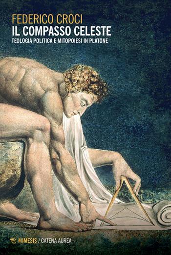 Il compasso celeste. Teologia politica e mitopoiesi in Platone - Federico Croci - Libro Mimesis 2022, Catena aurea | Libraccio.it
