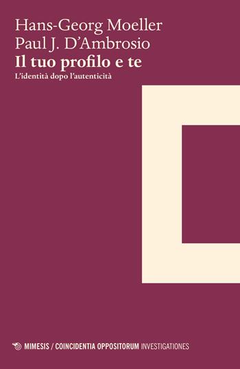 Il tuo profilo e te. L'identità dopo l'autenticità - Hans-Georg Moeller, Paul J. D'Ambrosio - Libro Mimesis 2022, Coincidentia oppositorum. Investigationes | Libraccio.it