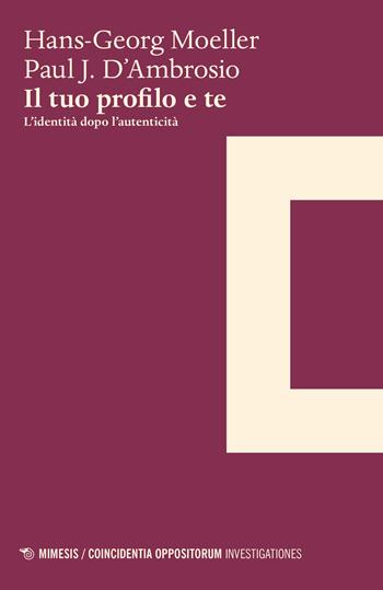 Il tuo profilo e te. L'identità dopo l'autenticità - Hans-Georg Moeller, Paul J. D'Ambrosio - Libro Mimesis 2022, Coincidentia oppositorum. Investigationes | Libraccio.it