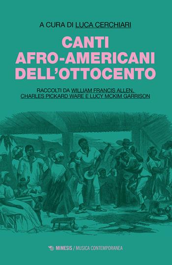 Canti afro-americani dell'Ottocento. Raccolti da William Francis Allen, Charles Pickard Ware e Lucy McKim Garrison - Charles Pickard Ware, Lucy McKim Garrison - Libro Mimesis 2023, Musica contemporanea | Libraccio.it