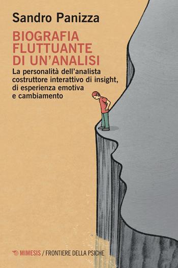 Biografia fluttuante di un'analisi. La personalità dell'analista costruttore interattivo di insight, di esperienza emotiva e cambiamento - Sandro Panizza - Libro Mimesis 2022, Frontiere della psiche | Libraccio.it