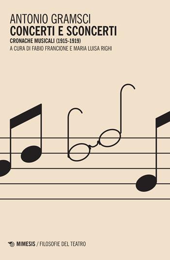 Concerti e sconcerti. Cronache musicali (1915-1919) - Antonio Gramsci - Libro Mimesis 2022, Filosofie del teatro | Libraccio.it