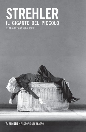 Strehler. Il gigante del Piccolo  - Libro Mimesis 2022, Filosofie del teatro | Libraccio.it