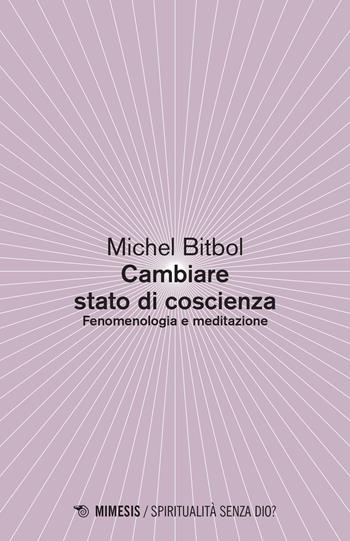Come cambiare stato di coscienza. Fenomenologia e meditazione - Michel Bitbol - Libro Mimesis 2022, Spiritualità senza Dio? | Libraccio.it