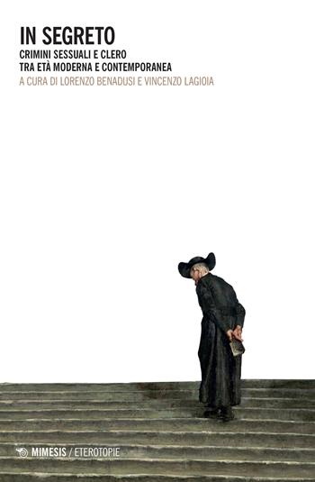 In segreto. Crimini sessuali e clero tra età moderna e contemporanea - A. Lagioia - Libro Mimesis 2022, Eterotopie | Libraccio.it