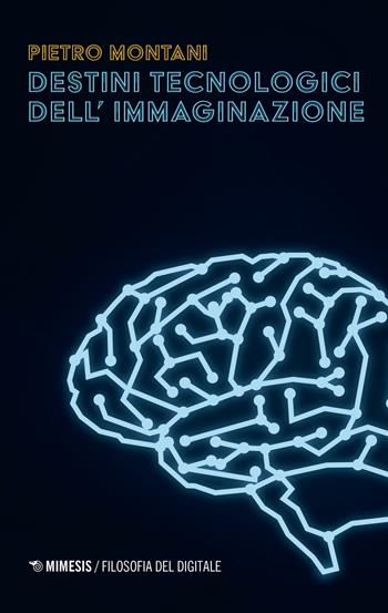 Destini tecnologici dell'immaginazione - Pietro Montani - Libro Mimesis 2022, Filosofia del digitale | Libraccio.it
