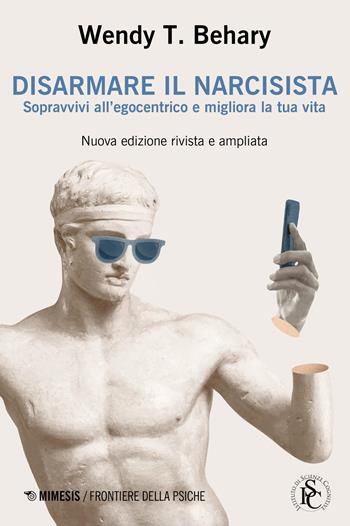 Disarmare il narcisista. Sopravvivi all'egocentrico e migliora la tua vita - Wendy T. Behary - Libro Mimesis 2022, Frontiere della psiche | Libraccio.it