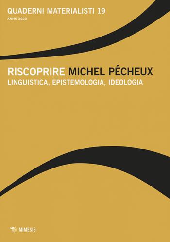 Quaderni materialisti. Vol. 19: Riscoprire Michel Pecheux. Linguistica, epistemologia, ideologia.  - Libro Mimesis 2021 | Libraccio.it