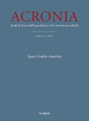 Acronia. Studi di storia dell'anarchismo e dei movimenti radicali (2021). Vol. 1: Spazi, confini, anarchia  - Libro Mimesis 2022 | Libraccio.it