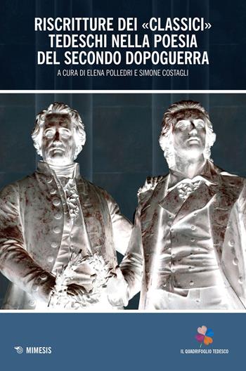 Riscritture dei «classici» tedeschi nella poesia del secondo dopoguerra - Simone Costagli - Libro Mimesis 2022, Il quadrifoglio tedesco | Libraccio.it