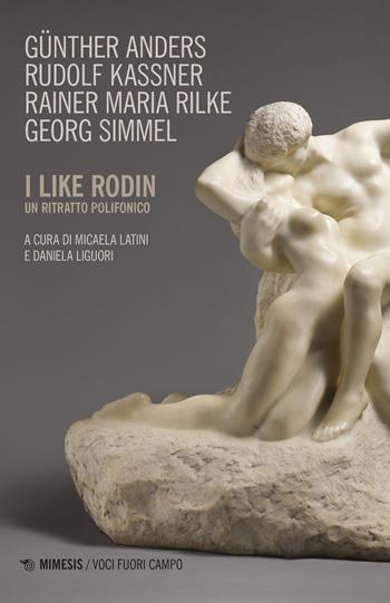 I like Rodin. Un ritratto polifonico - Günther Anders, Rudolf Kassner, Rainer Maria Rilke - Libro Mimesis 2023, Voci fuori campo | Libraccio.it