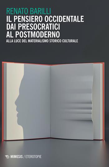 Il pensiero occidentale dai presocratici al postmoderno. Alla luce del materialismo storico culturale - Renato Barilli - Libro Mimesis 2022, Eterotopie | Libraccio.it