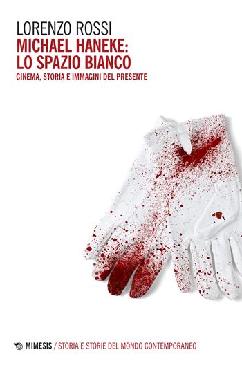 Michael Haneke: lo spazio bianco. Cinema, storia e immagini del presente - Lorenzo Rossi - Libro Mimesis 2022, Storia e storie del mondo contemporaneo | Libraccio.it
