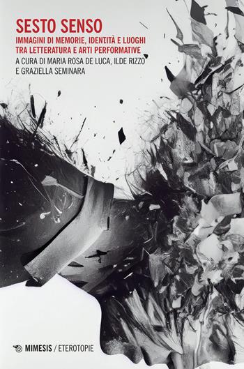 Sesto senso. Immagini di memorie, identità e luoghi tra letteratura e arti performative - Rizzo, Semin - Libro Mimesis 2024, Eterotopie | Libraccio.it