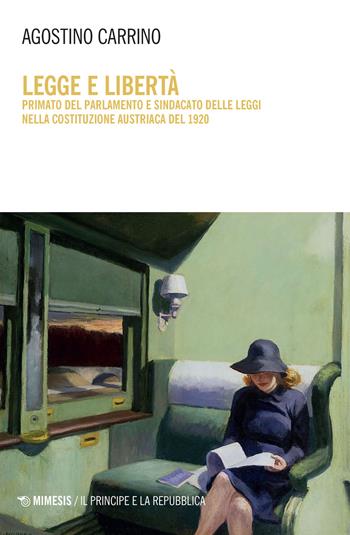 Legge e libertà. Primato del parlamento e sindacato delle leggi nella costituzione austriaca del 1920 - Agostino Carrino - Libro Mimesis 2022, Il principe e la repubblica | Libraccio.it