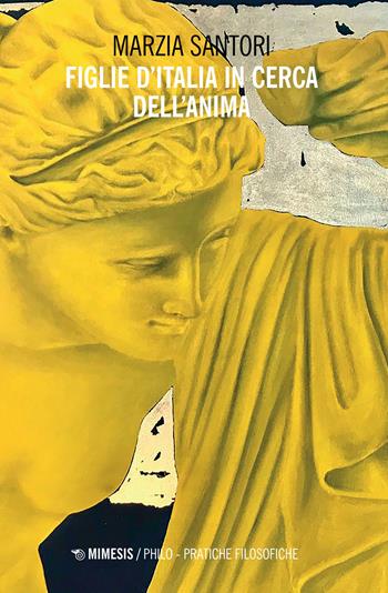 Figlie d'Italia in cerca dell'anima - Marzia Santori - Libro Mimesis 2022, Philo. Pratiche filosofiche | Libraccio.it