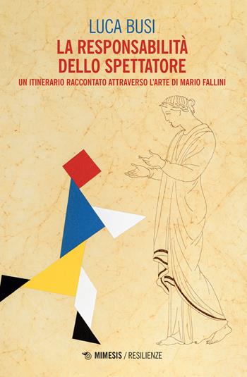 La responsabilità dello spettatore. Un itinerario raccontato attraverso l'arte di Mario Fallini - Luca Busi - Libro Mimesis 2022, Resilienze | Libraccio.it