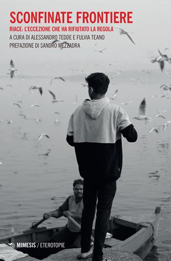 Sconfinate frontiere. Riace: l'eccezione che ha rifiutato la regola - Teano - Libro Mimesis 2022, Eterotopie | Libraccio.it
