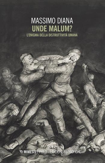 Unde malum? L'enigma della distruttività umana - Massimo Diana - Libro Mimesis 2022, Philo. Pratiche filosofiche | Libraccio.it