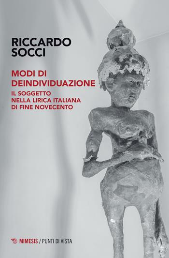 Modi di deindividuazione. Il soggetto nella lirica italiana di fine Novecento - Riccardo Socci - Libro Mimesis 2022, Punti di vista | Libraccio.it