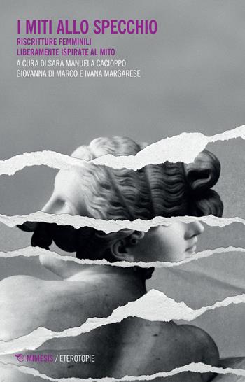 I miti allo specchio. Riscritture femminili liberamente ispirate al mito - Chiara Di Marco - Libro Mimesis 2022, Eterotopie | Libraccio.it