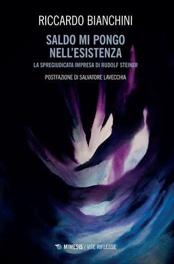 Saldo mi pongo nell'esistenza. La spregiudicata impresa di Rudolf Steiner - Riccardo Bianchini - Libro Mimesis 2022, Vite riflesse | Libraccio.it