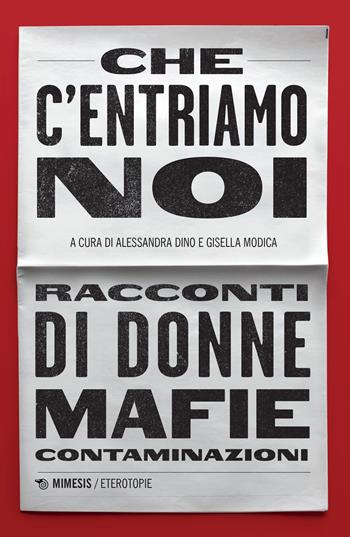 Che c'entriamo noi. Racconti di donne, mafie, contaminazioni  - Libro Mimesis 2022, Eterotopie | Libraccio.it
