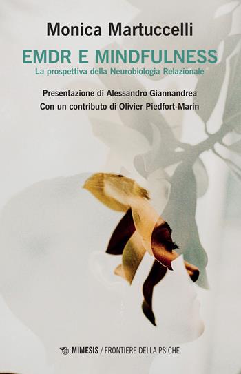 EMDR e mindfulness. La prospettiva della neurobiologia relazionale - Monica Martuccelli, Olivier Piedfort-Marin - Libro Mimesis 2022, Frontiere della psiche | Libraccio.it