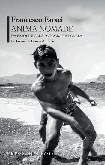 Anima nomade. Da Pasolini alla fotografia povera - Francesco Faraci - Libro Mimesis 2022, Sguardi e visioni | Libraccio.it