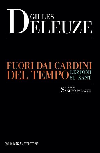 Fuori dai cardini del tempo. Lezioni su Kant. Nuova ediz. - Gilles Deleuze - Libro Mimesis 2022, Eterotopie | Libraccio.it