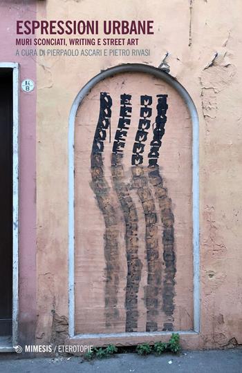 Espressioni urbane. Muri sconciati, writing e street art - Pietro Rivasi - Libro Mimesis 2022, Eterotopie | Libraccio.it