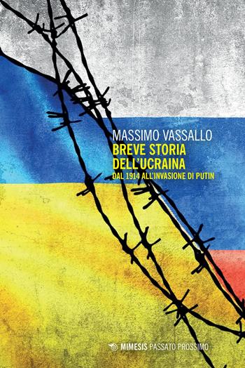 Breve storia dell'Ucraina. Dal 1914 all'invasione di Putin - Massimo Vassallo - Libro Mimesis 2022, Passato prossimo | Libraccio.it