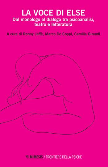 La voce di Else. Dal monologo al dialogo tra psicoanalisi, teatro e letteratura - De Coppi - Libro Mimesis 2022, Frontiere della psiche | Libraccio.it