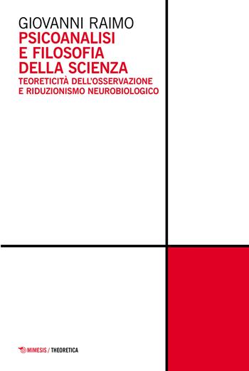 Psicoanalisi e filosofia della scienza. Teoreticità dell'osservazione e riduzionismo neurobiologico - Giovanni Raimo - Libro Mimesis 2022, Theoretica | Libraccio.it