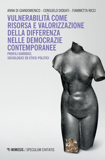 Vulnerabilità come risorsa e valorizzazione della differenza nelle democrazie contemporanee. Profili, giuridici, sociologici ed etico-politici - Anna Di Giandomenico, Consuelo Diodati, Fiammetta Ricci - Libro Mimesis 2022, Speculum civitatis | Libraccio.it