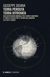 Terra perduta, terra ritrovata. Una Costituzione mondiale per l'uomo planetario: il punto di svolta per il futuro dell'umanità e di tutti i viventi