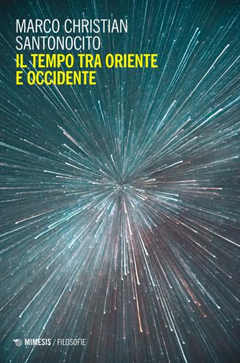 Il tempo tra oriente e occidente - Marco Christian Santonocito - Libro Mimesis 2022, Filosofie | Libraccio.it