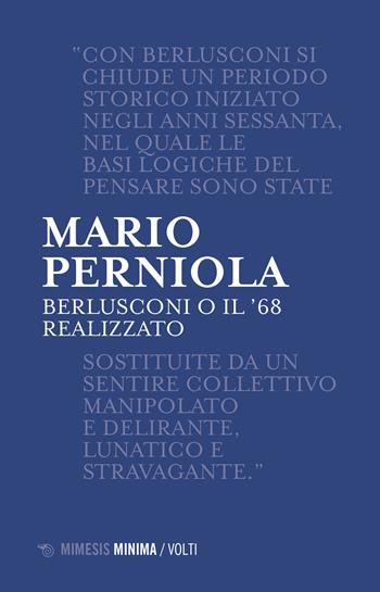 Berlusconi o il '68 realizzato. Nuova ediz. - Mario Perniola - Libro Mimesis 2023, Minima / Volti | Libraccio.it