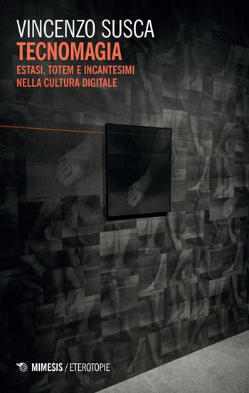 Tecnomagia. Estasi, totem e incantesimi nella cultura digitale - Vincenzo Susca - Libro Mimesis 2022, Eterotopie | Libraccio.it