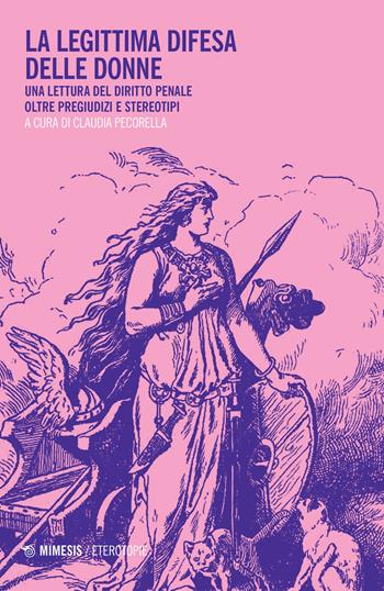 La legittima difesa delle donne. Una lettura del diritto penale oltre pregiudizi e stereotipi  - Libro Mimesis 2022, Eterotopie | Libraccio.it
