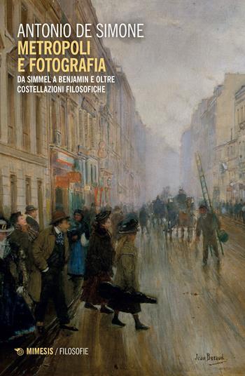 Metropoli e fotografia. Da Simmel a Benjamin e oltre. Costellazioni filosofiche - Antonio De Simone - Libro Mimesis 2022, Filosofie | Libraccio.it
