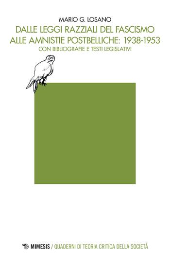Dalle leggi razziali del fascismo alle amnistie postbelliche: 1938-1953. Con bibliografie e testi legislativi - Mario G. Losano - Libro Mimesis 2022, Quaderni di teoria critica della società | Libraccio.it