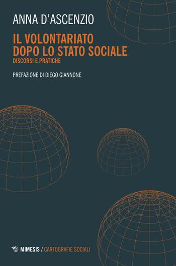 Il volontariato dopo lo stato sociale. Discordi e pratiche - Anna D'Ascenzio - Libro Mimesis 2022, Cartografie sociali | Libraccio.it