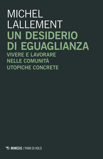Un desiderio di eguaglianza. Vivere e lavorare nelle comunità utopiche concrete - Michel Lallement - Libro Mimesis 2022, Piani di volo | Libraccio.it