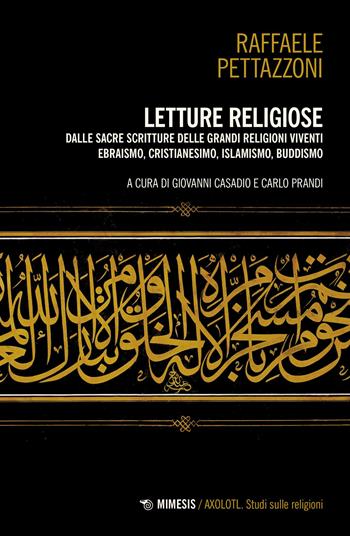 Letture religiose. Dalle sacre scritture delle grandi religioni viventi. Ebraismo, cristianesimo. islamismo, buddismo - Raffaele Pettazzoni - Libro Mimesis 2023, Axolotl. Studi sulle religioni | Libraccio.it