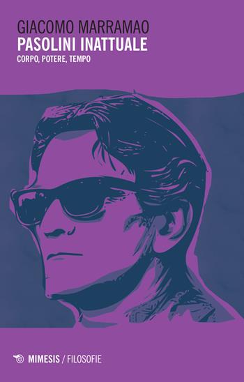 Pasolini inattuale. Corpo, potere, tempo - Giacomo Marramao - Libro Mimesis 2022, Filosofie | Libraccio.it