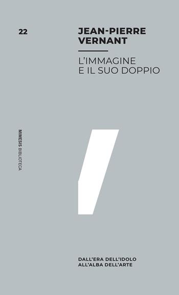 L' immagine e il suo doppio. Dall'era dell'idolo all'alba dell'arte - Jean-Pierre Vernant - Libro Mimesis 2022, Mimesis. Biblioteca | Libraccio.it